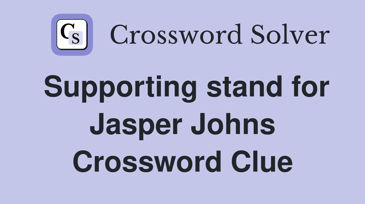 Supporting stand for Jasper Johns Crossword Clue Answers Crossword